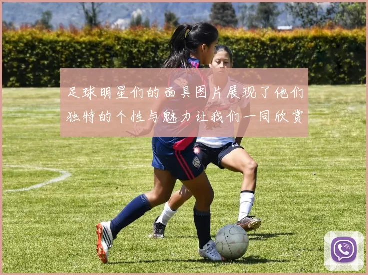 足球明星们的面具图片展现了他们独特的个性与魅力让我们一同欣赏这些精彩瞬间