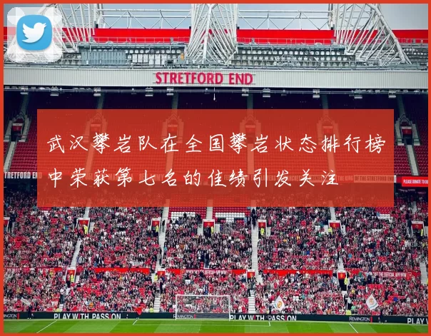 武汉攀岩队在全国攀岩状态排行榜中荣获第七名的佳绩引发关注