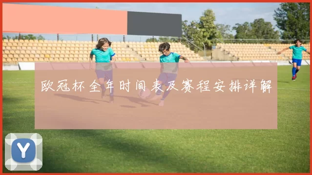 欧冠杯全年时间表及赛程安排详解