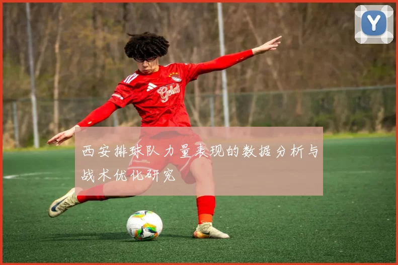 西安排球队力量表现的数据分析与战术优化研究
