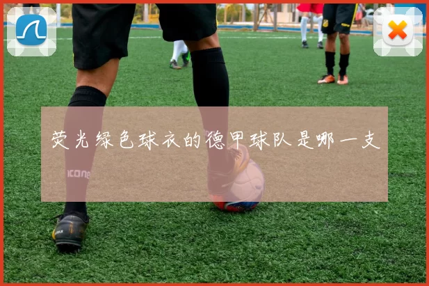 荧光绿色球衣的德甲球队是哪一支