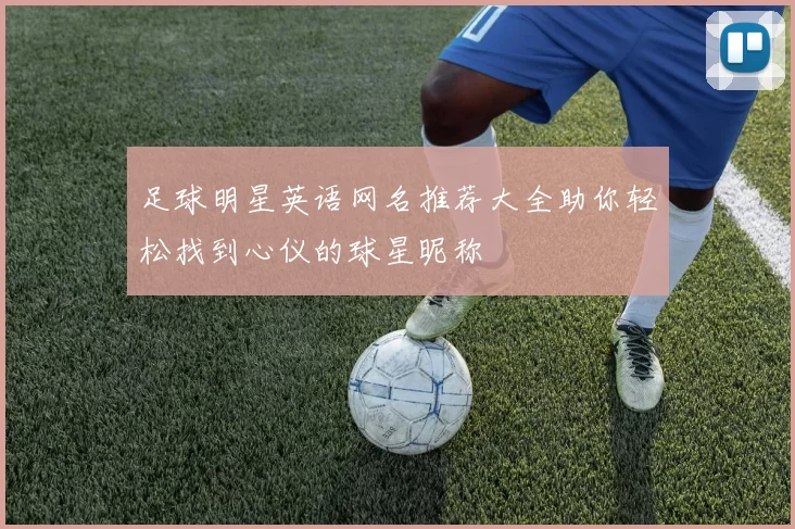 足球明星英语网名推荐大全助你轻松找到心仪的球星昵称