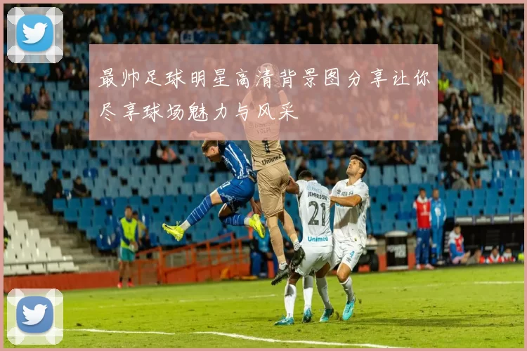 最帅足球明星高清背景图分享让你尽享球场魅力与风采