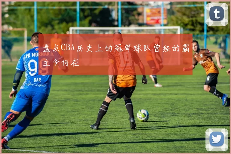 盘点CBA历史上的冠军球队曾经的霸主今何在