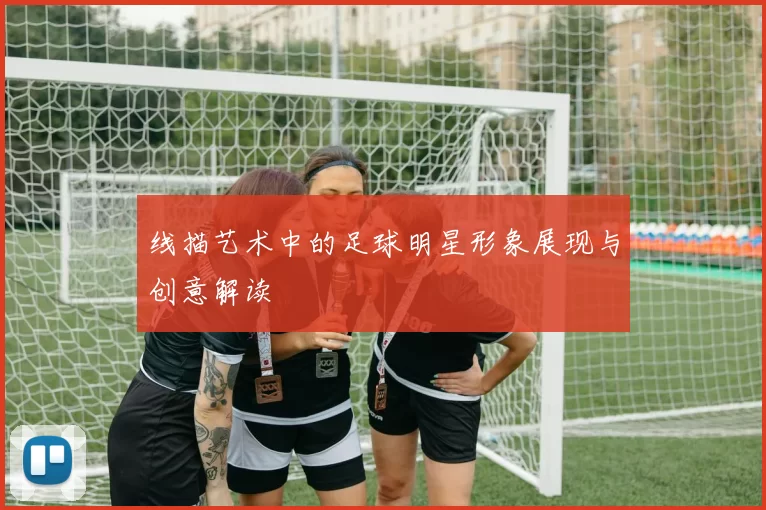 线描艺术中的足球明星形象展现与创意解读